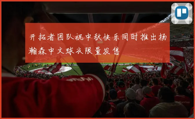 开拓者团队祝中秋快乐同时推出杨瀚森中文球衣限量发售