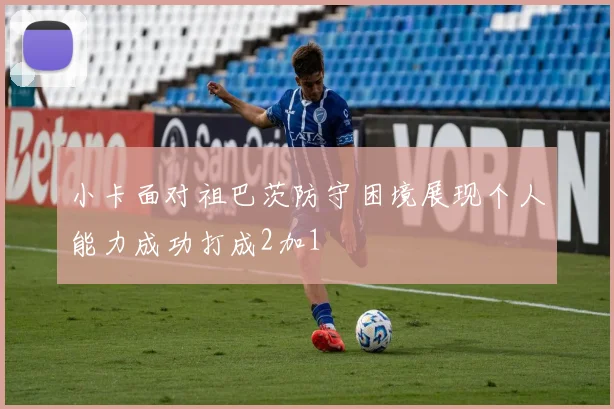 小卡面对祖巴茨防守困境展现个人能力成功打成2加1