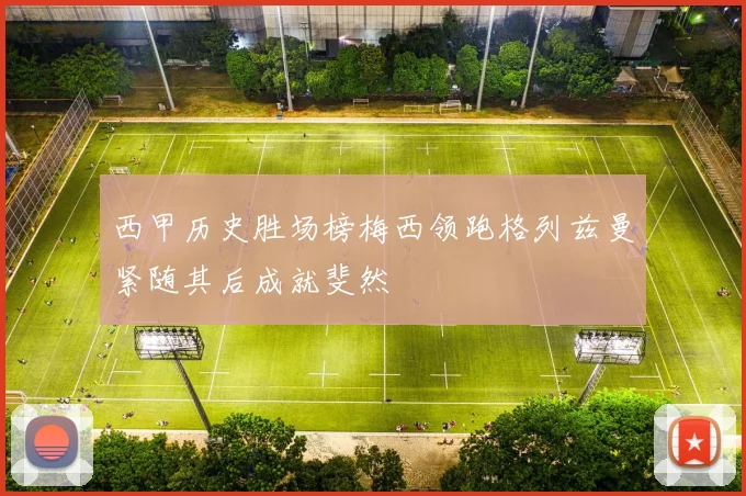 西甲历史胜场榜梅西领跑格列兹曼紧随其后成就斐然