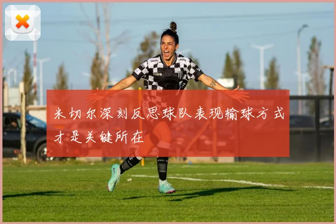米切尔深刻反思球队表现输球方式才是关键所在