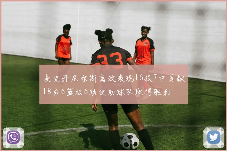 麦克丹尼尔斯高效表现16投7中贡献18分6篮板6助攻助球队取得胜利