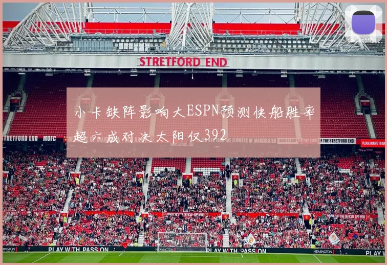 小卡缺阵影响大ESPN预测快船胜率超六成对决太阳仅392